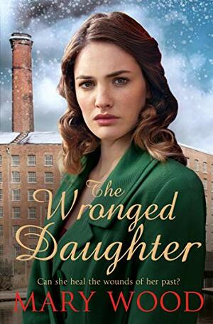 The Wronged Daughter: A Heart-Warming Wartime Saga Perfect For Winter Nights (The Girls Who Went To War) by Mary Wood