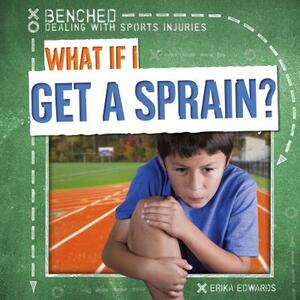 What If I Get a Sprain? by Erika Edwards