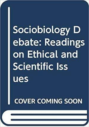 The Sociobiology Debate: Readings On Ethical And Scientific Issues by Arthur L. Caplan