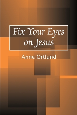 Fix Your Eyes on Jesus by Anne Ortlund