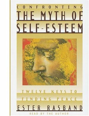 Confronting the Myth of Self-Esteem: Twelve Keys to Finding Peace by Ester Rasband