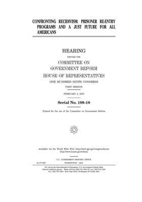 Confronting recidivism: prisoner re-entry programs and a just future for all Americans by Committee on Government Reform (house), United St Congress, United States House of Representatives