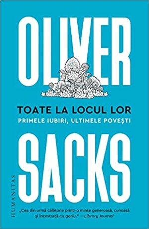 Toate la locul lor: primele iubiri, ultimele povești by Oliver Sacks, Anca Bărbulescu