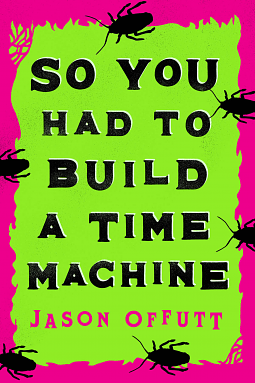 So You Had to Build a Time Machine by Jason Offutt