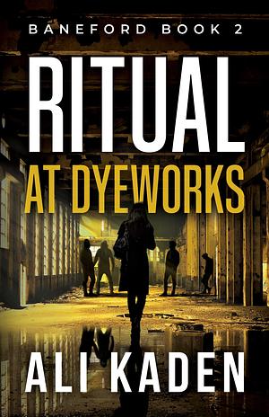 Ritual at Dyeworks: Baneford Series Book 2: A Paranormal Thriller by Ali Kaden, Ali Kaden