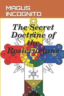 The Secret Doctrine of the Rosicrucians by Magus Incognito