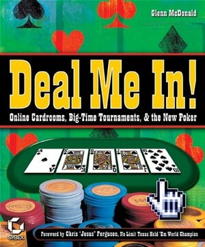 Deal Me In!: Online Cardoorms, Big Time Tournaments, and the New Poker by Glenn McDonald