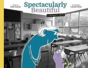 Spectacularly Beautiful: A Refugee's Story by Lisa Lucas, Laurie Stein