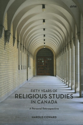 Fifty Years of Religious Studies in Canada: A Personal Retrospective by Harold Coward