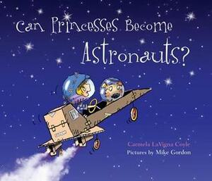 Can Princesses Become Astronauts? by Mike Gordon, Carmela LaVigna Coyle
