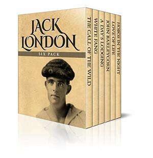 Jack London Six Pack – The Call of the Wild, White Fang, A Day's Lodging, John Barleycorn, Love of Life and Hobos in the Night by Jack London