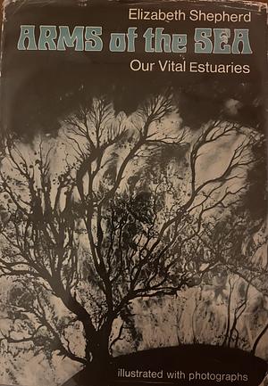 Arms of the Sea: Our Vital Estuaries by Elizabeth Shepherd