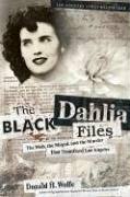 The Black Dahlia Files: The Mob, the Mogul, and the Murder That Transfixed Los Angeles by Donald H. Wolfe