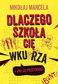 Dlaczego szkoła Cię wkurza by Mikołaj Marcela