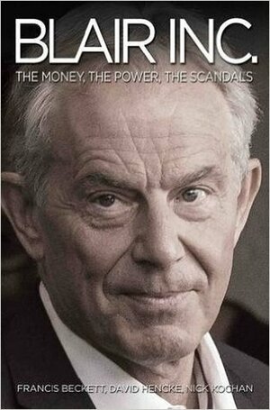 Blair Inc.: The Money, the Power, the Scandals by Nick Kochan, Francis Beckett, David Hencke