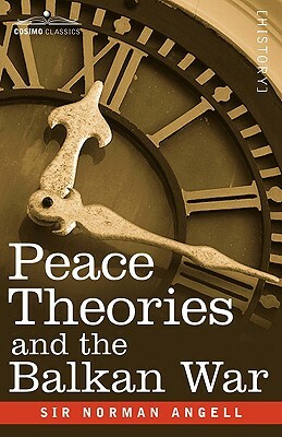 Peace Theories and the Balkan War by Norman Angell, Sir Norman Angell