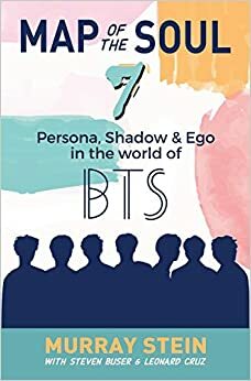 Map of the Soul - 7: Persona, Shadow & Ego in the World of BTS by Steven Buser, Murray B. Stein, Leonard Cruz