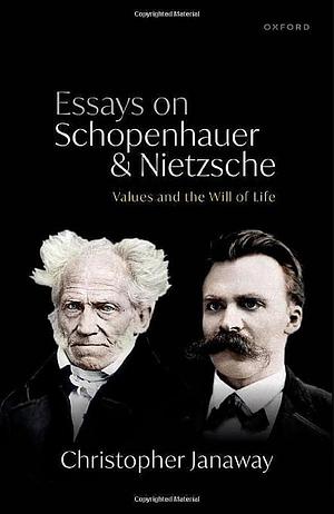 Essays on Schopenhauer and Nietzsche: Values and the Will of Life by Christopher Janaway