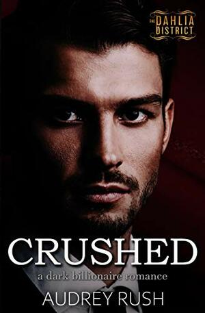 Crushed: A Dark Billionaire Romance by Audrey Rush