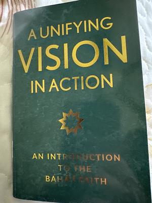 A Unifying Vision in Action: An Introduction to the Baha'i Faith by Baha'i Publishing