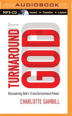 Turnaround God: Discovering God's Transformational Power by Charlotte Gambill