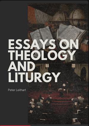 Essays on Theology and Liturgy by Peter Leithart