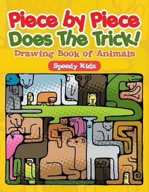 Piece by Piece Does The Trick!: Drawing Book of Animals by Speedy Kids