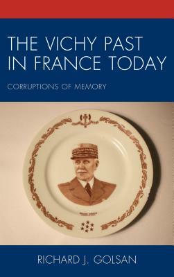 The Vichy Past in France Today: Corruptions of Memory by Richard J. Golsan