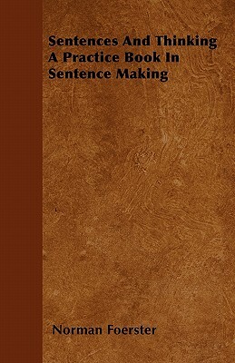 Sentences And Thinking A Practice Book In Sentence Making by Norman Foerster