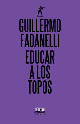 Educar a Los Topos by Guillermo Fadanelli