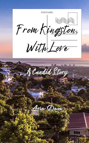 From Kingston, With Love: A Candid Story by Aria Daze