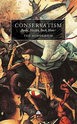 Conservatism: Burke, Nozick, Bush, Blair? by Ted Honderich