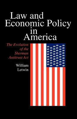 Law and Economic Policy in America: The Evolution of the Sherman Antitrust ACT by William Letwin