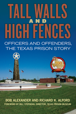 Tall Walls and High Fences, Volume 12: Officers and Offenders, the Texas Prison Story by Richard K. Alford, Bob Alexander
