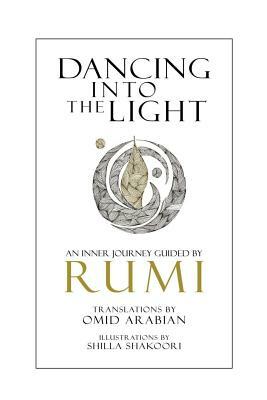 Dancing Into The Light: An Inner Journey Guided By Rumi by Rumi