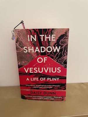 In the Shadow of Vesuvius: A Life of Pliny by Daisy Dunn