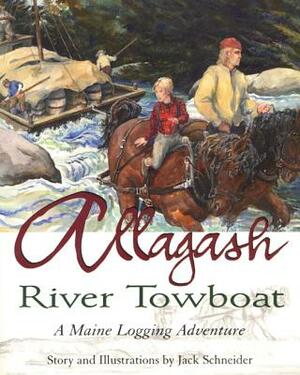 Allagash River Towboat: A Maine Logging Adventure by Jack Schneider