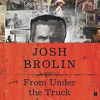 From Under the Truck: A Memoir by Josh Brolin