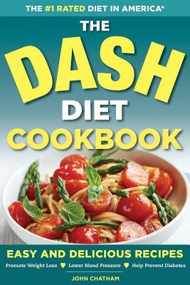 Dash Diet Health Plan Cookbook: Easy and Delicious Recipes to Promote Weight Loss, Lower Blood Pressure and Help Prevent Diabetes by John Chatham