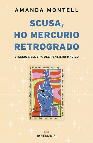 Scusa, ho Mercurio retrogrado. Viaggio nell'era del pensiero magico by Amanda Montell