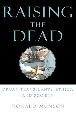 Raising the Dead: Organ Transplants, Ethics, and Society by Ronald Munson