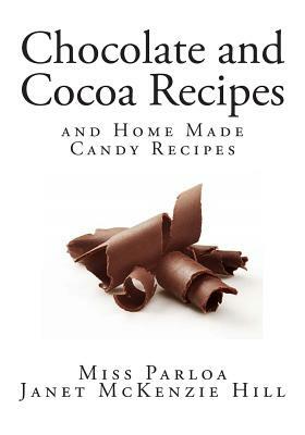 Chocolate and Cocoa Recipes: Home Made Candy Recipes by Janet McKenzie Hill, Parloa