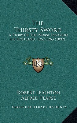 The Thirsty Sword: A Story Of The Norse Invasion Of Scotland, 1262-1263 (1892) by Robert Leighton