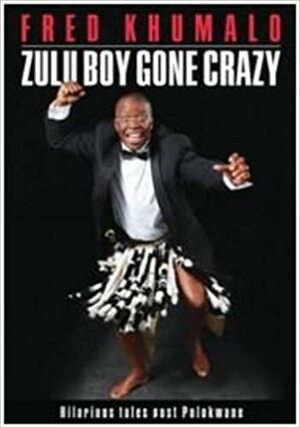 Zulu Boy Gone Crazy: Hilarious Tales Post Polokwane by Fred Khumalo