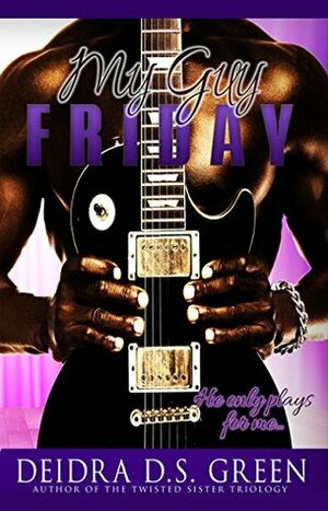 My Guy Friday: He Only Plays for Me by Deidra D.S. Green