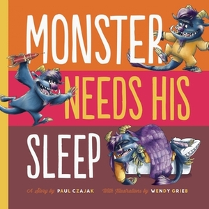 Monster Needs His Sleep by Paul Czajak, Wendy Grieb