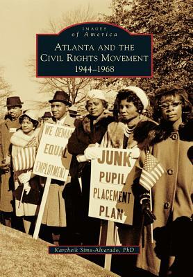 Atlanta and the Civil Rights Movement: 1944-1968 by Karcheik Sims-Alvarado