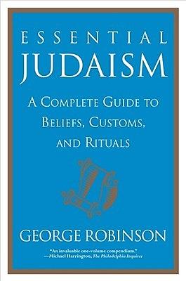 Essential Judaism: A Complete Guide to Beliefs, Customs and Rituals by George Robinson