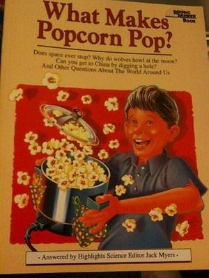 What Makes Popcorn Pop?: And Other Questions about the World Around Us by Jack Myers
