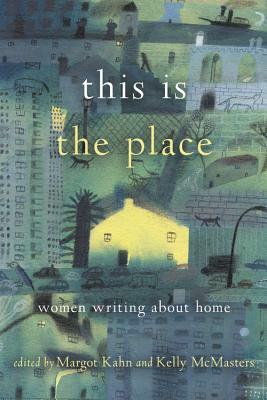 This Is the Place: Women Writing about Home by 